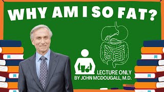 Why Am I So Fat?    Dr. John McDougall (lecture only)