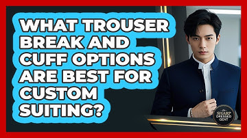 What Trouser Break And Cuff Options Are Best For Custom Suiting? - The Sharp Dressed Gent