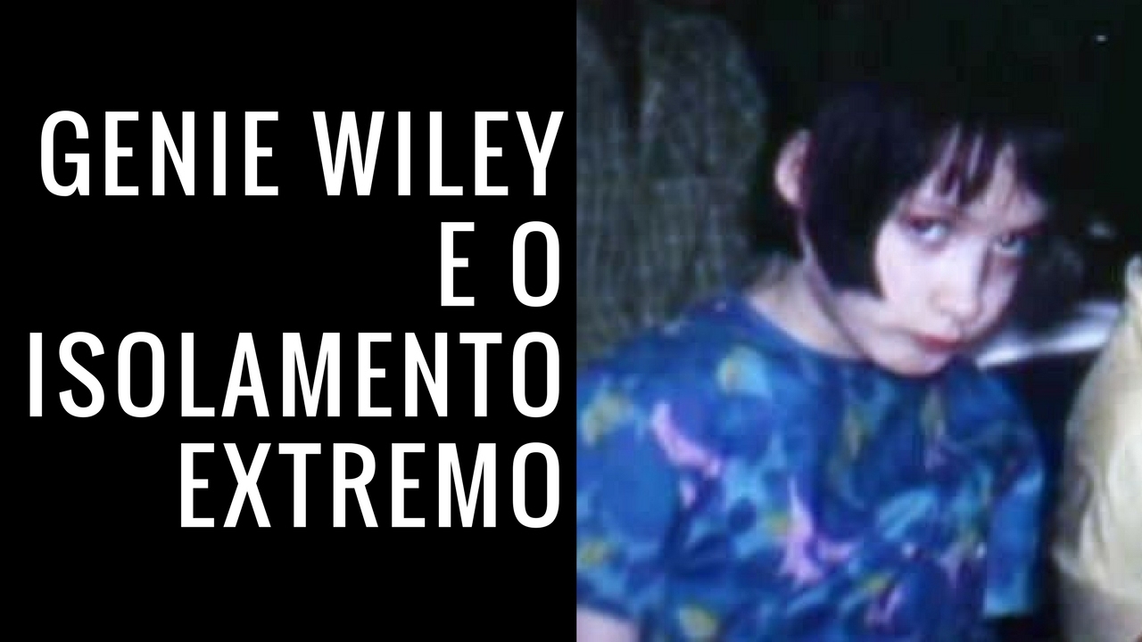 Genie Wiley e o isolamento extremo
