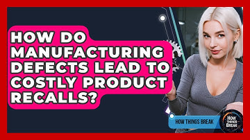 How Do Manufacturing Defects Lead To Costly Product Recalls? - How Things Break