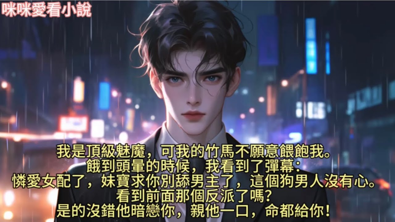 我是頂級魅魔，可我的竹馬不願意餵飽我。餓到頭暈的時候，我看到了彈幕：【憐愛女配了，妹寶求你別舔男主了，這個狗男人沒有心。】【看到前面那個反派了嗎？是的沒錯他暗戀你，親他一口，命都給你！】#一口气看完