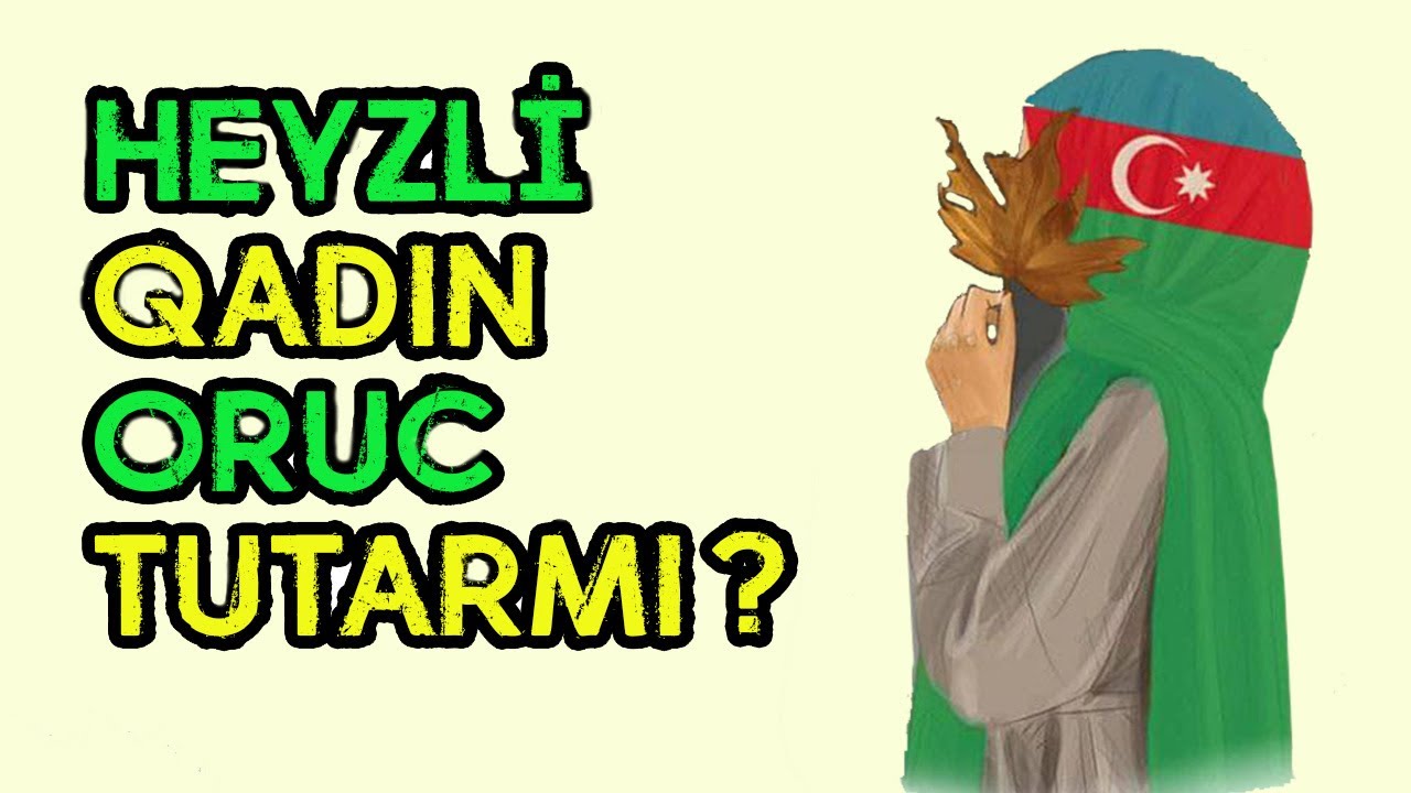 Heyzli qadın oruc tuta bilərmi? Tutmadığı orucu necə qəza etsin | tövbəzamanı
