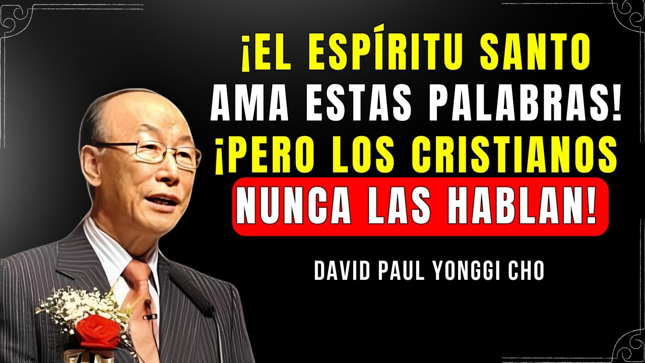 DAVID PAUL YONGGI -CHO¡LAS PALABRAS QUE AL ESPÍRITU SANTO LE ENCANTA OÍR, PERO LOS CRISTIANOS DICEN!