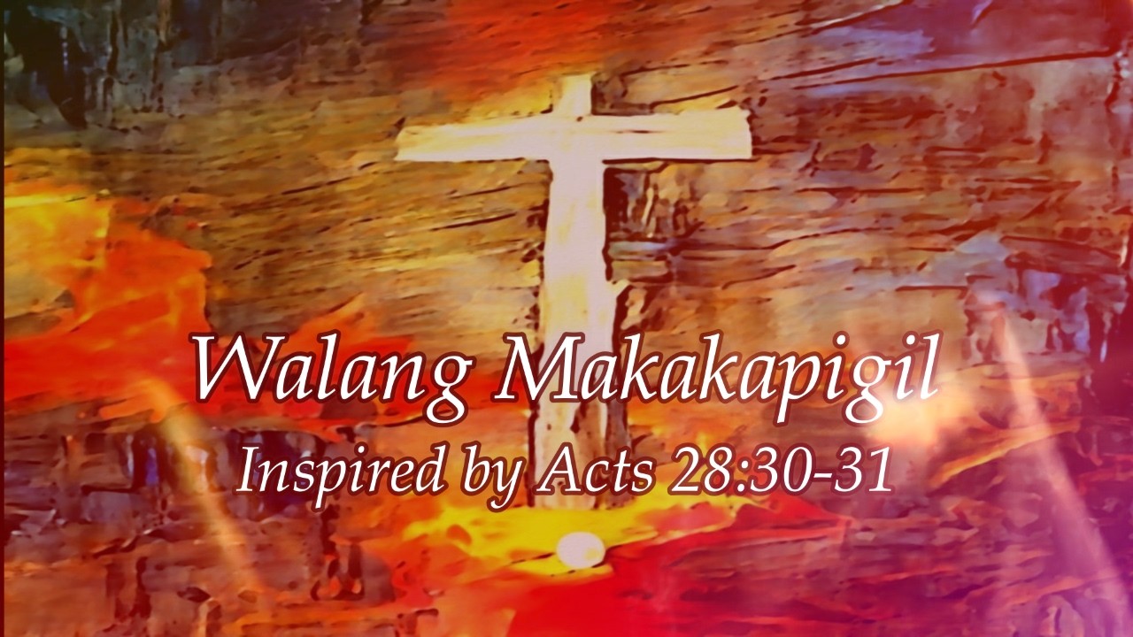 WALANG MAKAKAPIGIL  Inspired by Acts 28:30-31