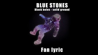 Video thumbnail of "The Blue Stones - Black Holes (Solid Ground) [Fan Lyric]"