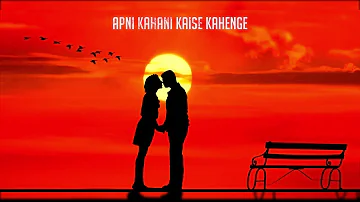 Apni Kahani Kaise Kahen (High Quality 4K Heart Touching Songs)