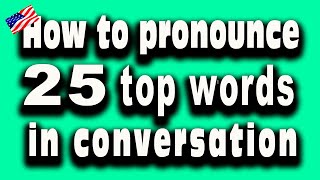 Learn how to pronounce 25 top words in conversation like a native American speaker with videos.