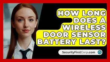 How Long Does A Wireless Door Sensor Battery Last? - SecurityFirstCorp.com