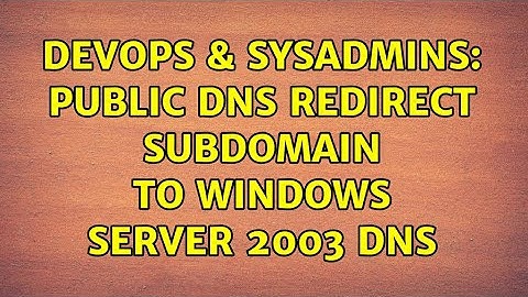 DevOps & SysAdmins: Public DNS redirect subdomain to Windows Server 2003 DNS