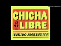 CHICHA LIBRE - Sonido Amazónico