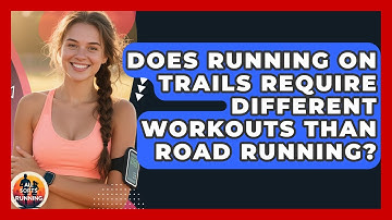 Does Running on Trails Require Different Workouts Than Road Running? - All Sorts Of Running