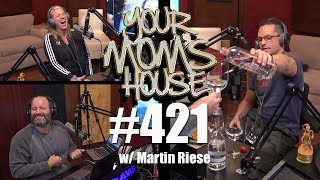 Your Mom's House Podcast - Ep. 421 w/ Martin Riese