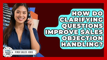 How Do Clarifying Questions Improve Sales Objection Handling? - Find Sales Jobs