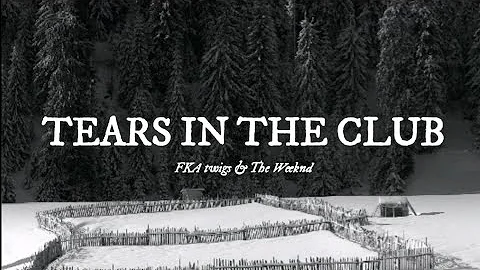 Tears in The Club - FKA twigs & The Weeknd (Lyrics)