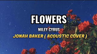 MILY CYRUS - FLOWERS // JONAH BAKER ( ACOUSTIC COVER )  Lyrics Video