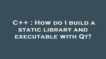 C++ : How do I build a static library and executable with Qt?