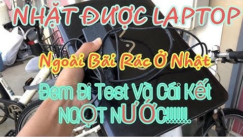 NHẶT ĐƯỢC LAPTOP NGOÀI BÃI RÁC Ở NHẬT ĐEM ĐI TEST VÀ CÁI KẾT NGỌT NƯỚC | Lee Xuân Tùng - CSN