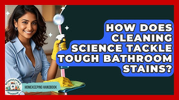 How Does Cleaning Science Tackle Tough Bathroom Stains? - Homekeeping Handbook