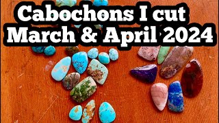 Cabochons I cut March/ April 2024 w/ prices Turquoise Opal Agate Jasper Jade & More!