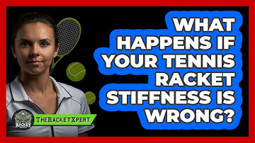 What Happens If Your Tennis Racket Stiffness Is Wrong? - The Racket Xpert