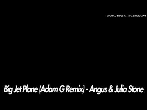 Big Jet Plane (Adam G Remix) - Angus & Julia Stone...