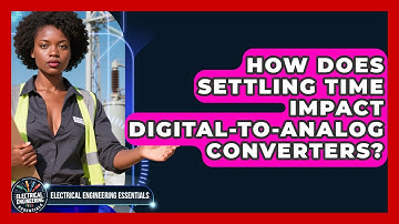 How Does Settling Time Impact Digital-to-Analog Converters? - Electrical Engineering Essentials