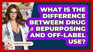 What Is The Difference Between Drug Repurposing And Off-label Use? - Pharmaceutical Insights