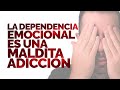 LA DEPENDENCIA EMOCIONAL ES UNA MALDITA ADICCIÓN