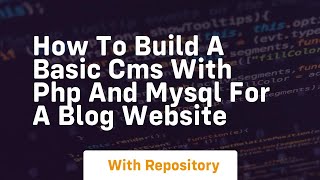 How to build a basic cms with php and mysql for a blog website