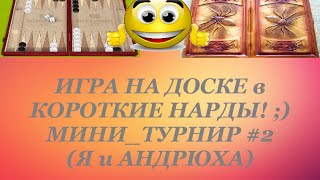 ИГРА НА ДОСКЕ в КОРОТКИЕ НАРДЫ! ;) МИНИ_ТУРНИР #2 (Я и АНДРЮХА) ИГРА НА ДОСКЕ в КОРОТКИЕ НАРДЫ! ;) МИНИ_ТУРНИР #2 (Я и АНДРЮХА)