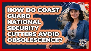 How Do Coast Guard National Security Cutters Avoid Obsolescence? - Maritime Defenders