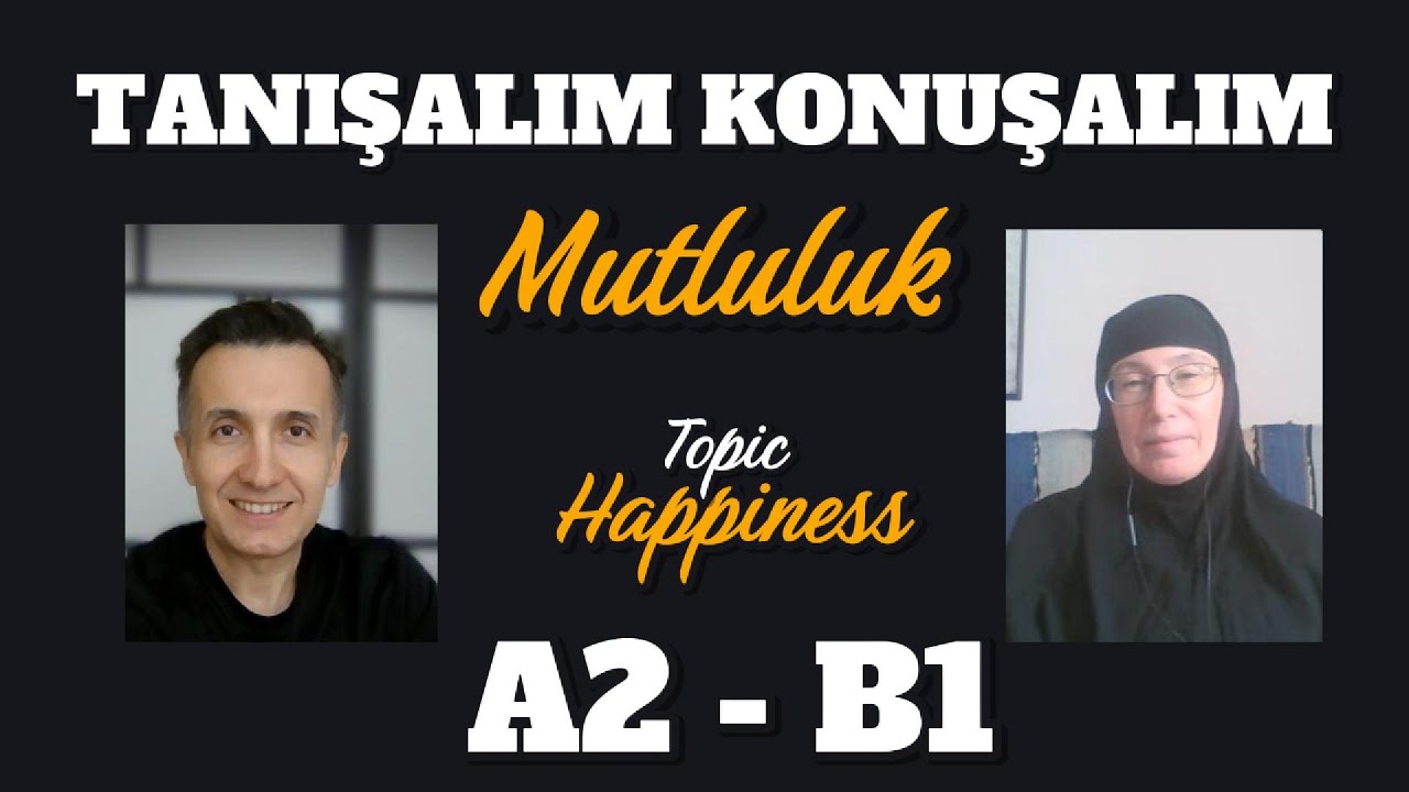 A2 - B1 Tanışalım Konuşalım - Let's Meet and Talk |  Konu: Mutluluk - Topic: Happiness