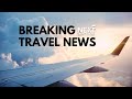 Breaking travel news live updates  08 april 2022  next travel stream