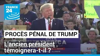 Procès au pénal de Donald Trump : témoigneratil ? • FRANCE 24
