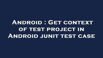 Android : Get context of test project in Android junit test case