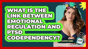What Is The Link Between Emotional Regulation And PTSD Codependency? - PTSD Support Channel