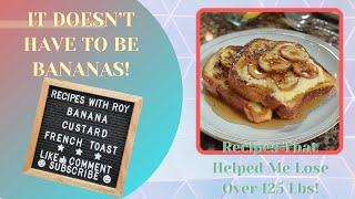 Roy's Light Banana (or Any Fruit!) Custard French Toast | Unique Twist on a Breakfast Favorite