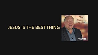 JESUS IS THE BEST THING (Lyrics Video) Sung by Pastor Tim Gibb