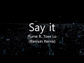 Flume - Say It (feat. Tove Lo) (Illenium Remix) lyrics