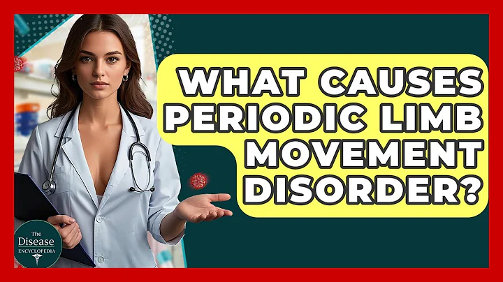 What Causes Periodic Limb Movement Disorder? - The Disease Encyclopedia