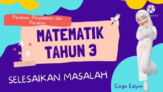 MATEMATIK TAHUN 3  SELESAIKAN MASALAH PECAHAN, PERPULUHAN DAN PERATUS