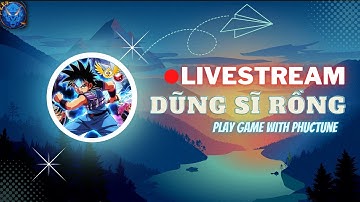 🔴 LIVE STREAM - Truyền Thuyết Dũng Sĩ Rồng - Thứ 3 : Hello mọi người, vào tâm sự nào