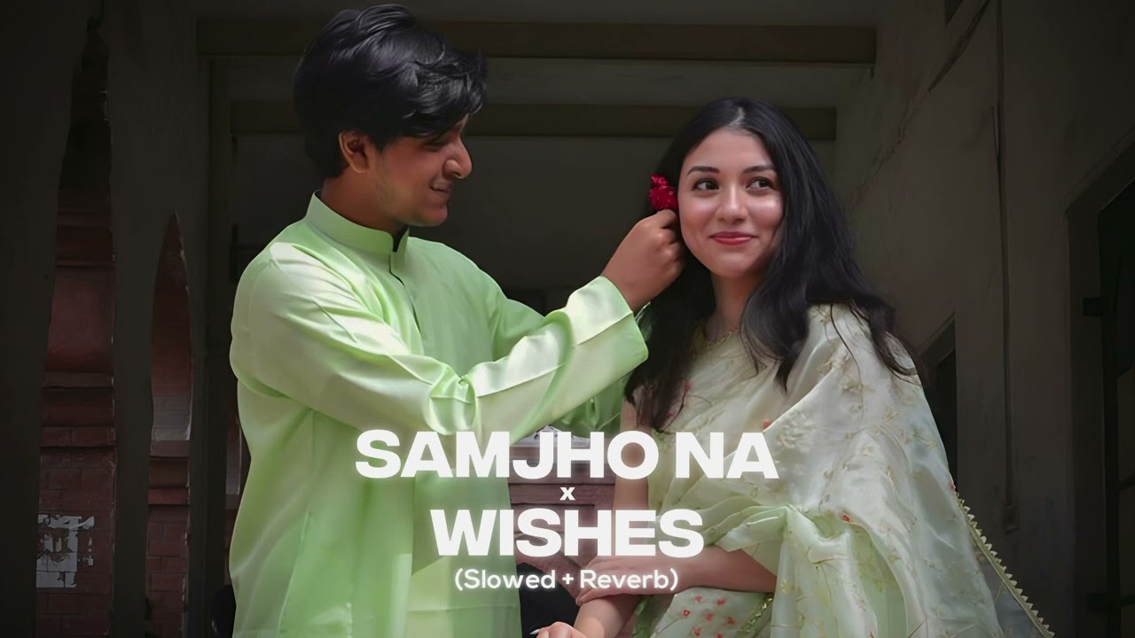 Samjho Na x Wishes (Slowed + Reverb) - Hasan Raheem, Talwiinder | Aditya Rikhari | Also Holic