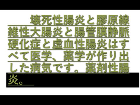 壊死性大腸炎と膠原線維性大腸炎と腸間膜静脈硬化症と虚血性大腸炎は医学薬学が作り出した医原病です。薬剤性腸炎