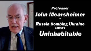 John Mearsheimer  Russia Bombing Ukraine until It's Uninhabitable