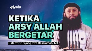 KETIKA ARSY ALLAH BERGETAR - Ustadz Dr. Syafiq Riza Basalamah, MA
