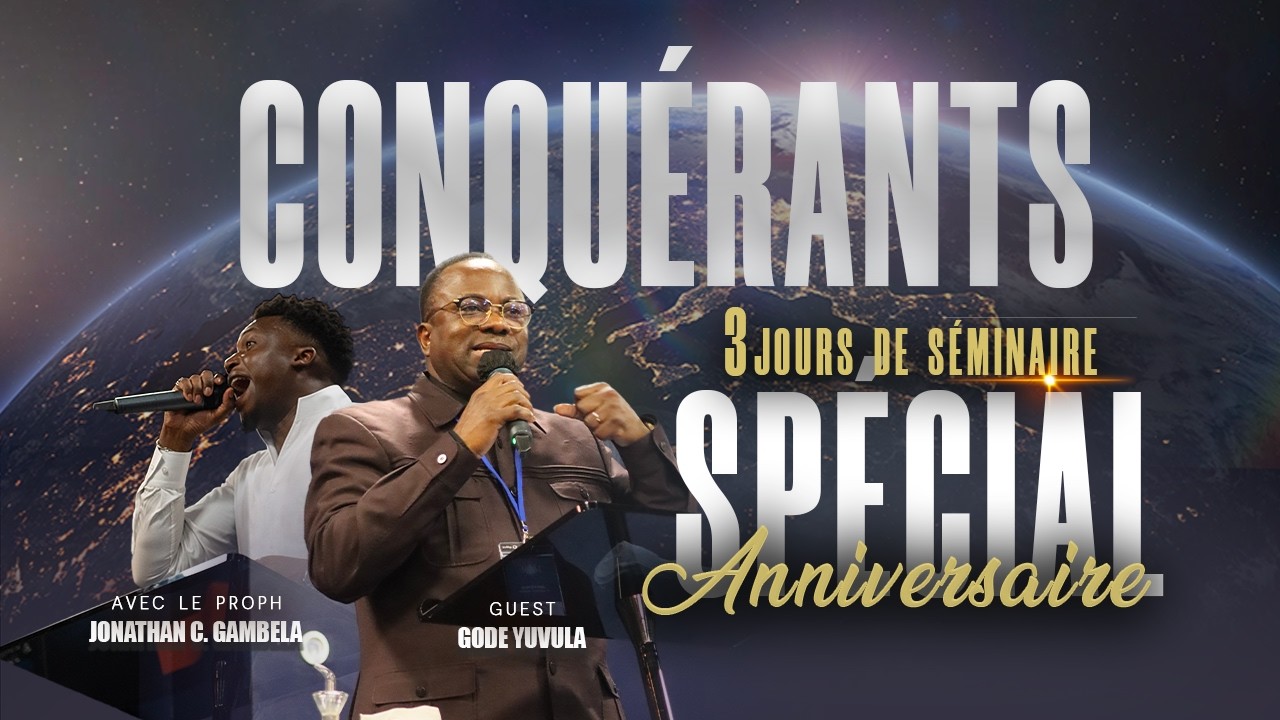SPÉCIAL ANNIVERSAIRE - JOUR 3 - CONQUÉRANTS - Avec L'Apôtre. GODÉ YUVULA & Rev. JONATHAN C. GAMBELA