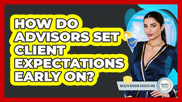 How Do Advisors Set Client Expectations Early On?