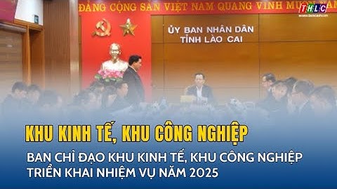 Ban Chỉ đạo Khu kinh tế, khu công nghiệp triển khai nhiệm vụ năm 2025 | THLC