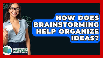 How Does Brainstorming Help Organize Ideas? - The Language Library